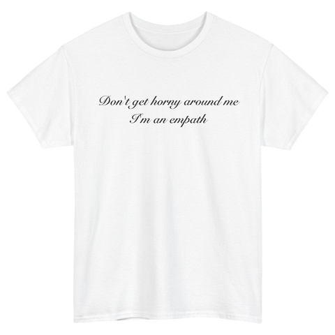 Don't Get Horny Around Me I'm an Empath T-Shirt