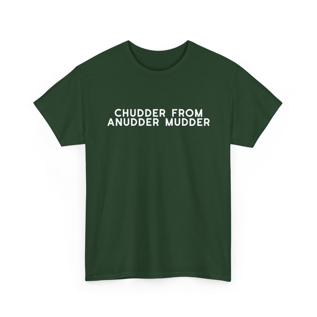 Chudder From Anudder Mudder T-shirt