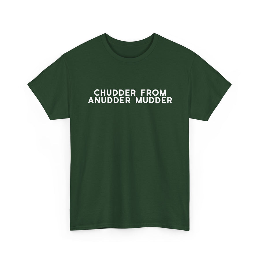 Chudder From Anudder Mudder T-shirt