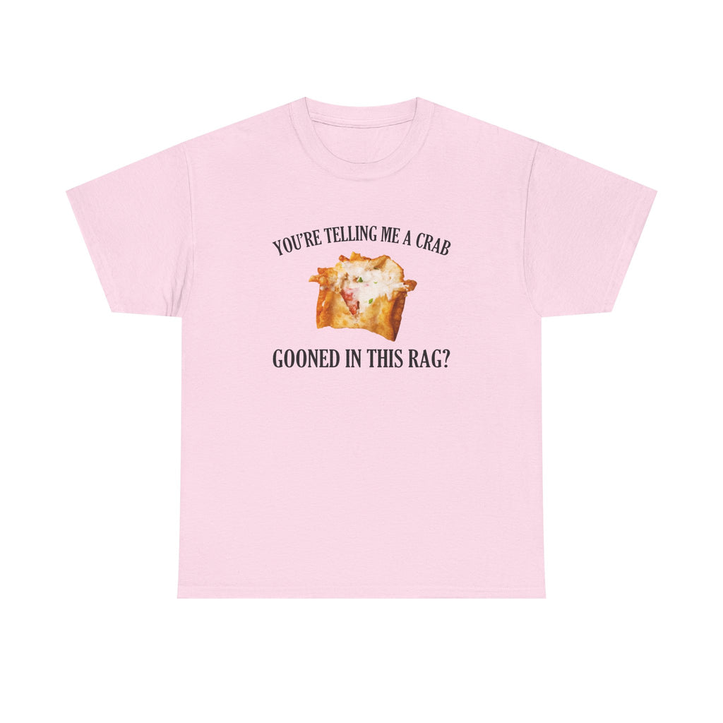 You're Telling Me A Crab Gooned In This Rag T-Shirt