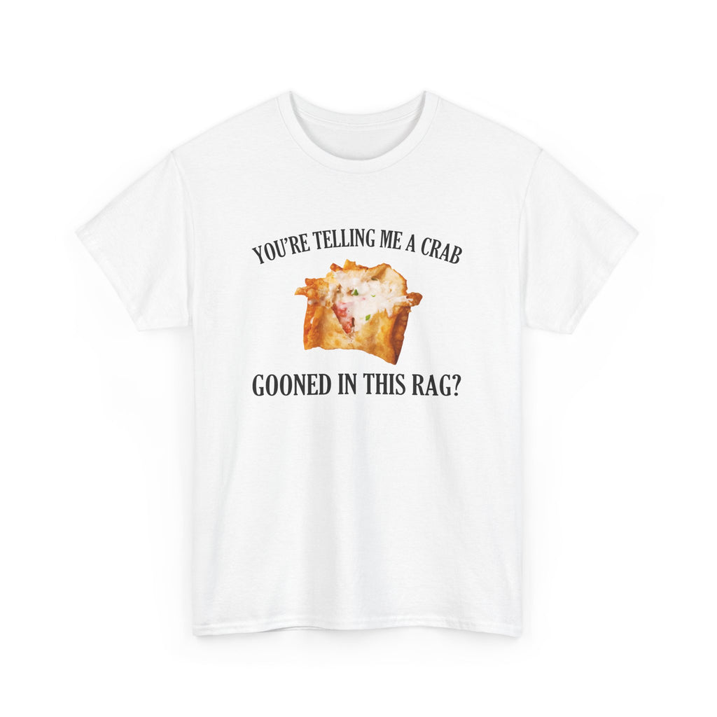 You're Telling Me A Crab Gooned In This Rag T-Shirt