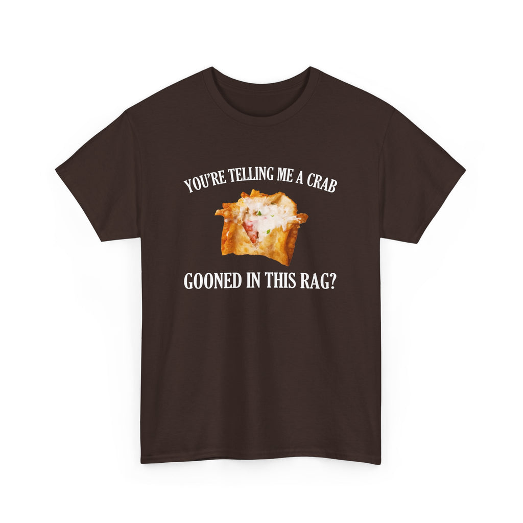 You're Telling Me A Crab Gooned In This Rag T-Shirt