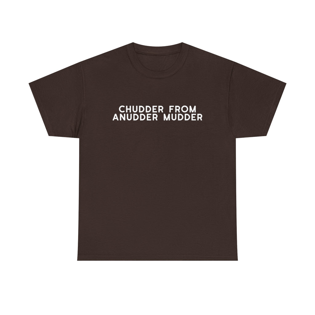 Chudder From Anudder Mudder T-shirt