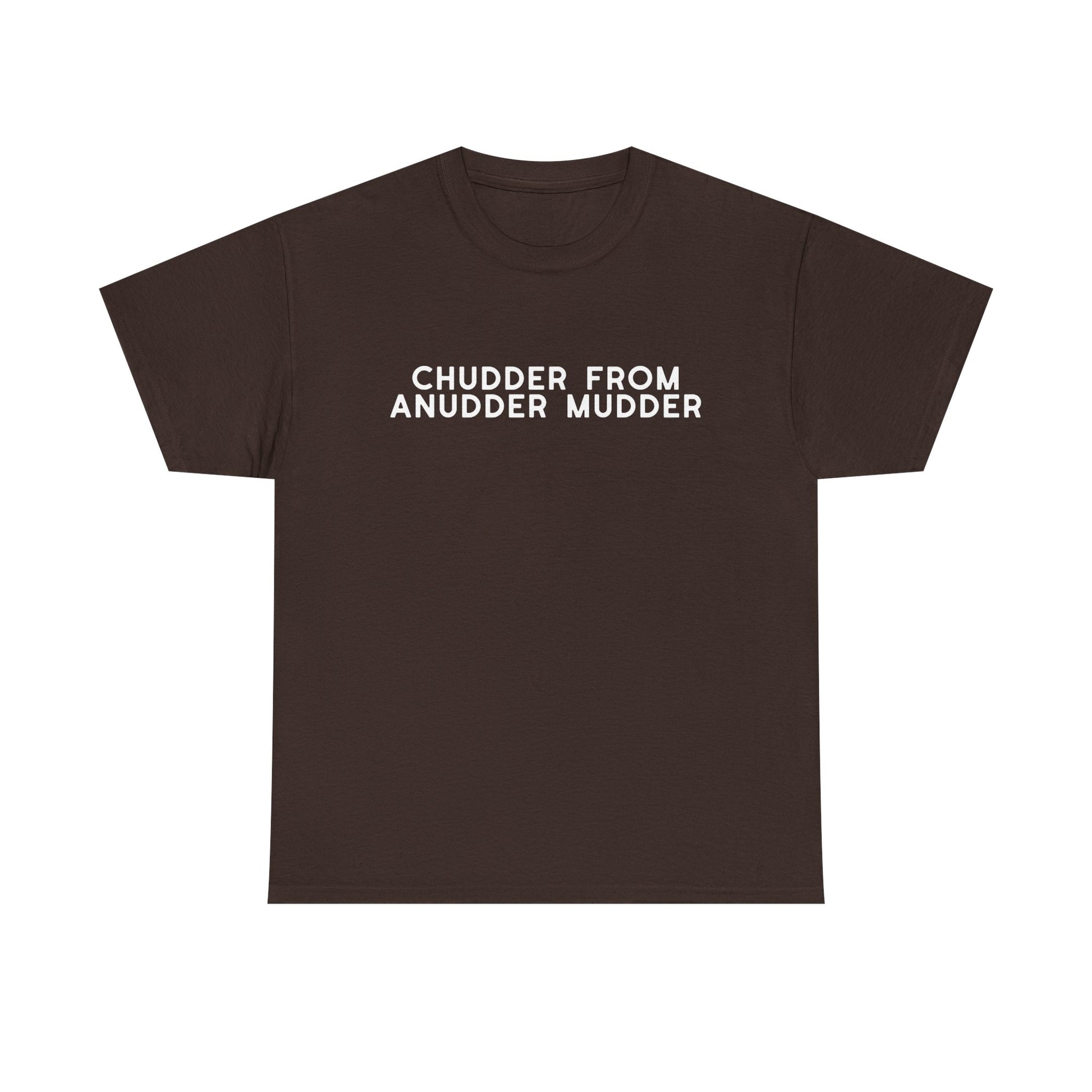 Chudder From Anudder Mudder T-shirt
