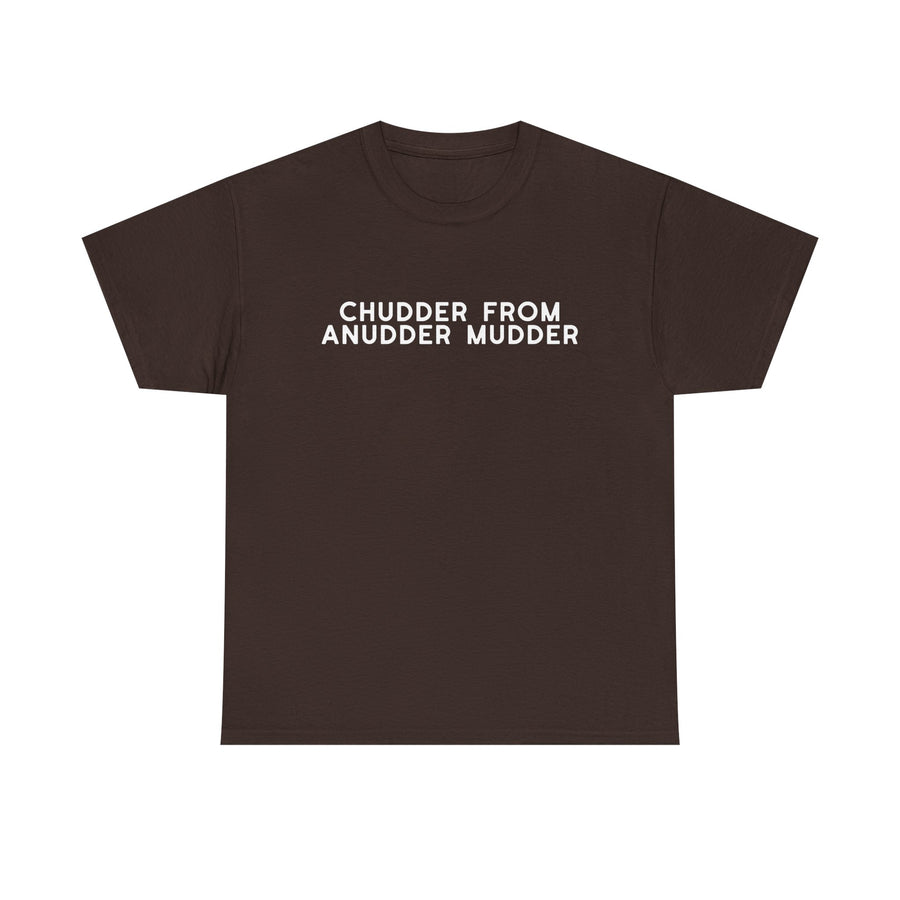 Chudder From Anudder Mudder T-shirt
