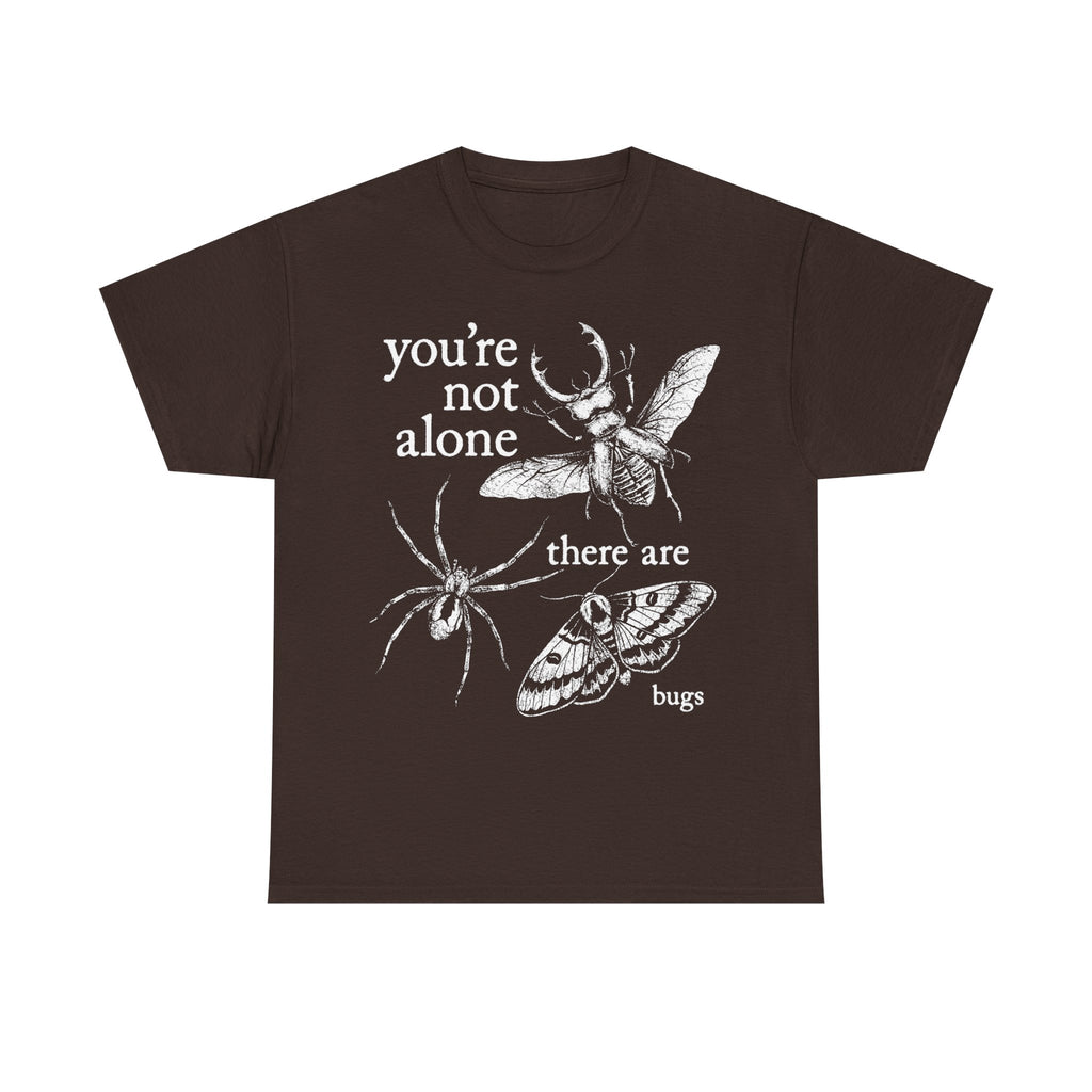 You're Not Alone, There Are Bugs Tshirt