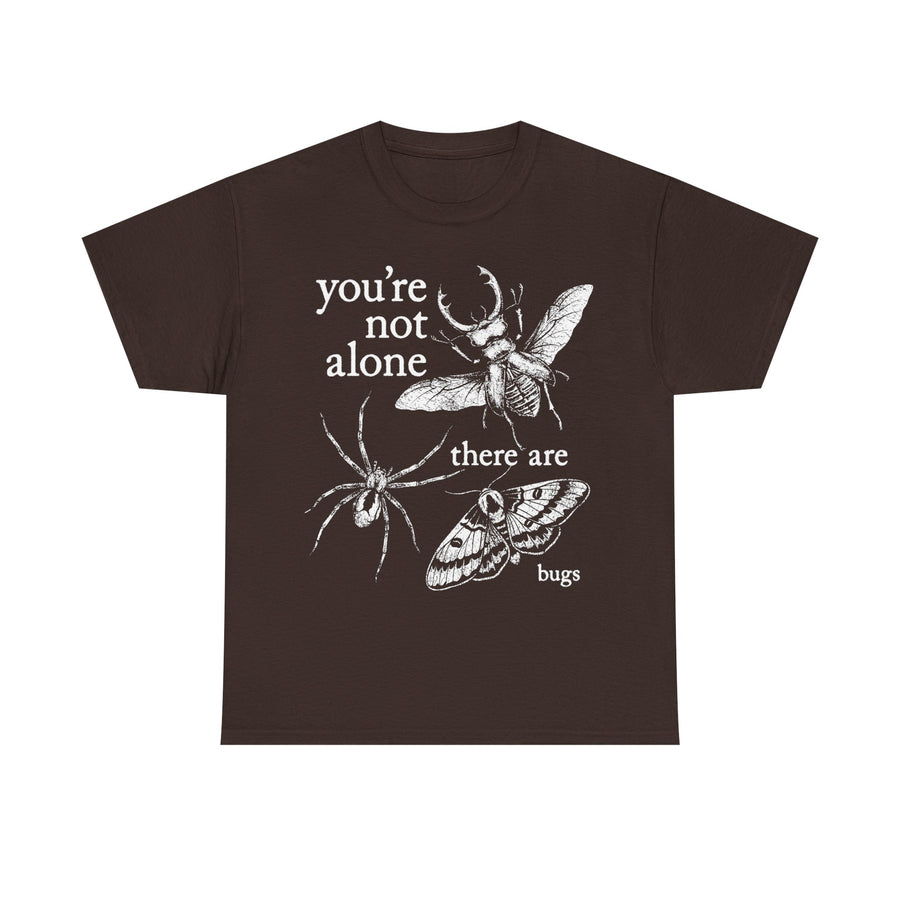 You're Not Alone, There Are Bugs Tshirt