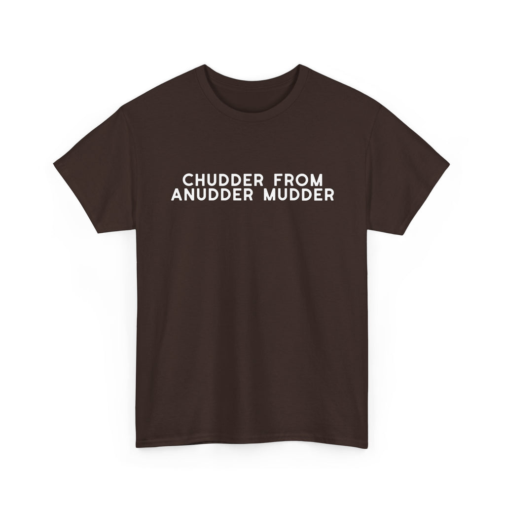 Chudder From Anudder Mudder T-shirt