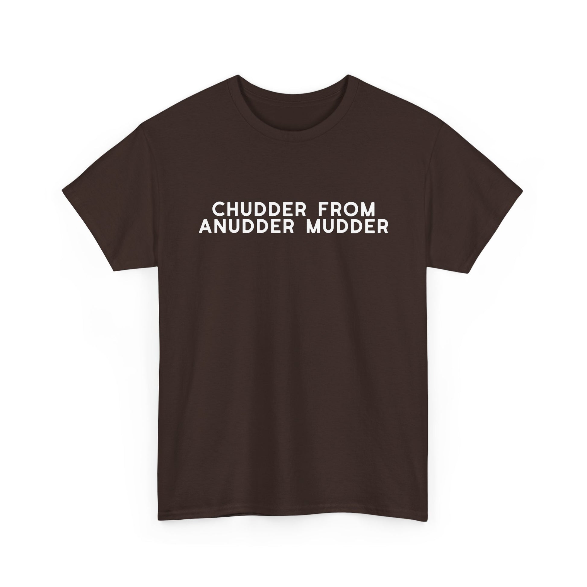 Chudder From Anudder Mudder T-shirt