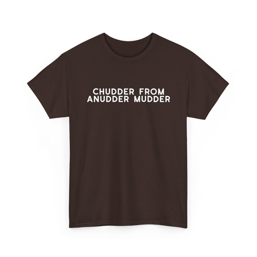 Chudder From Anudder Mudder T-shirt