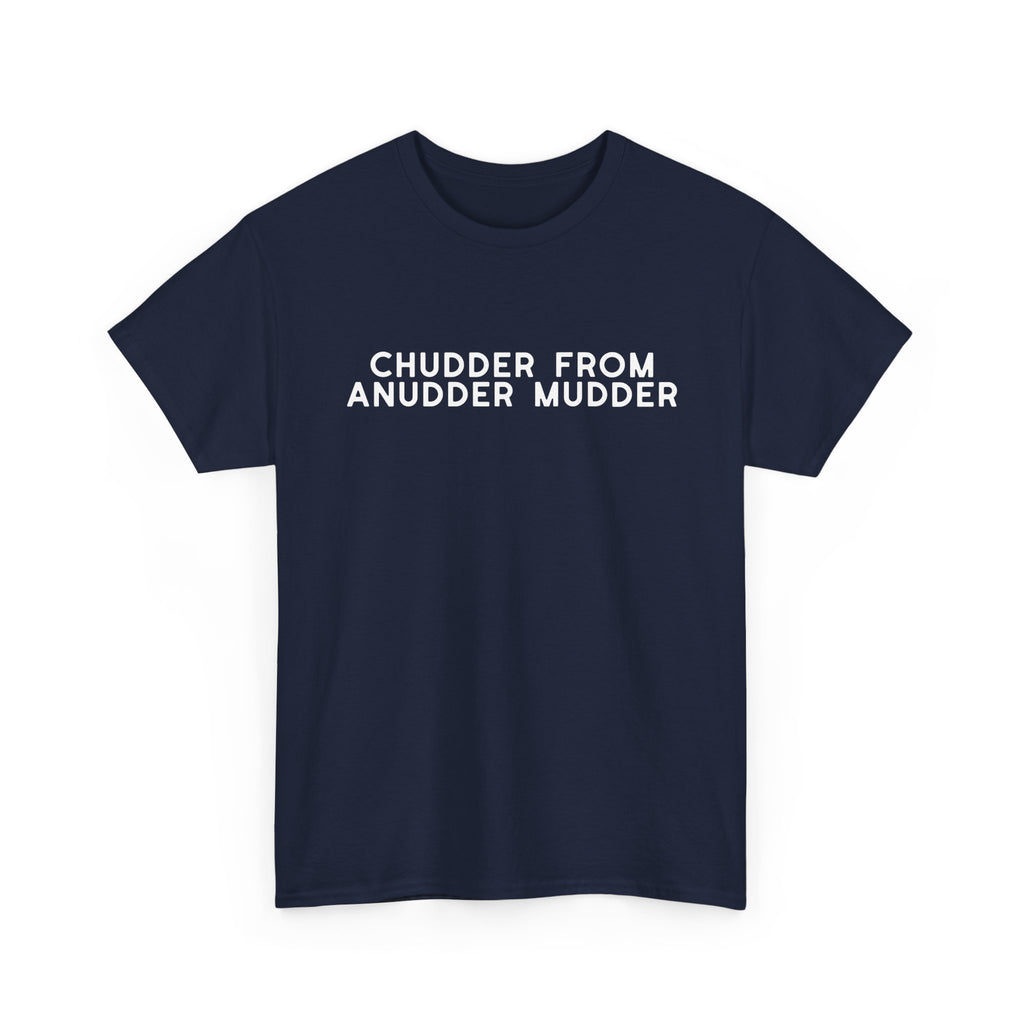 Chudder From Anudder Mudder T-shirt