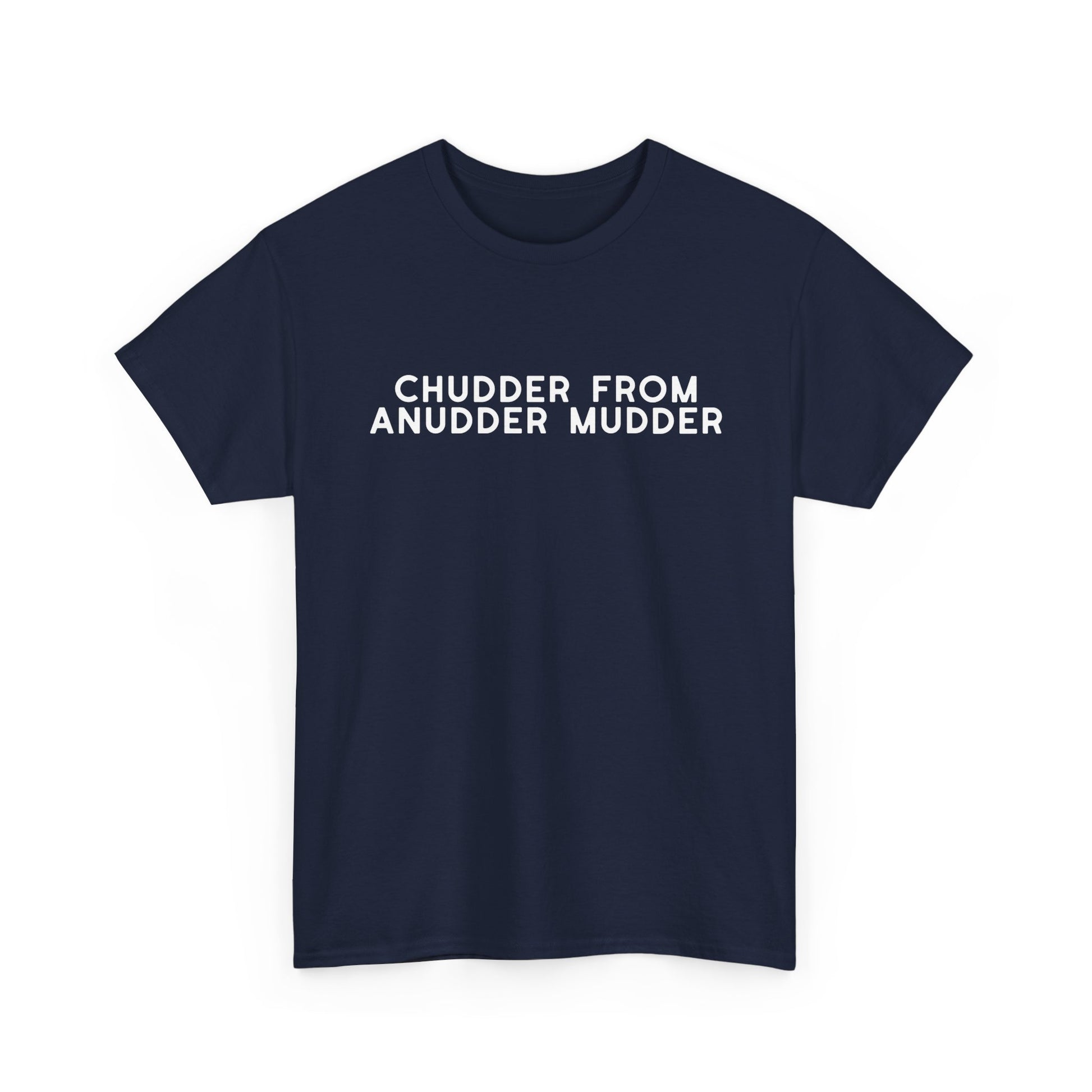 Chudder From Anudder Mudder T-shirt