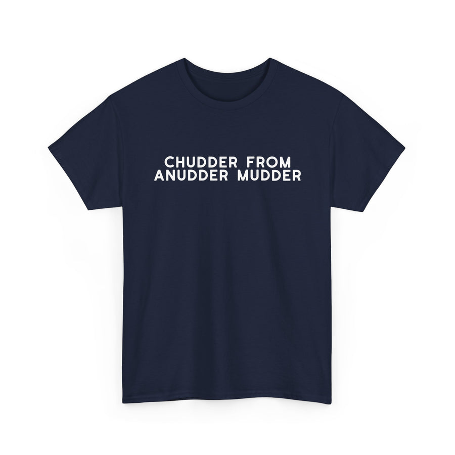 Chudder From Anudder Mudder T-shirt