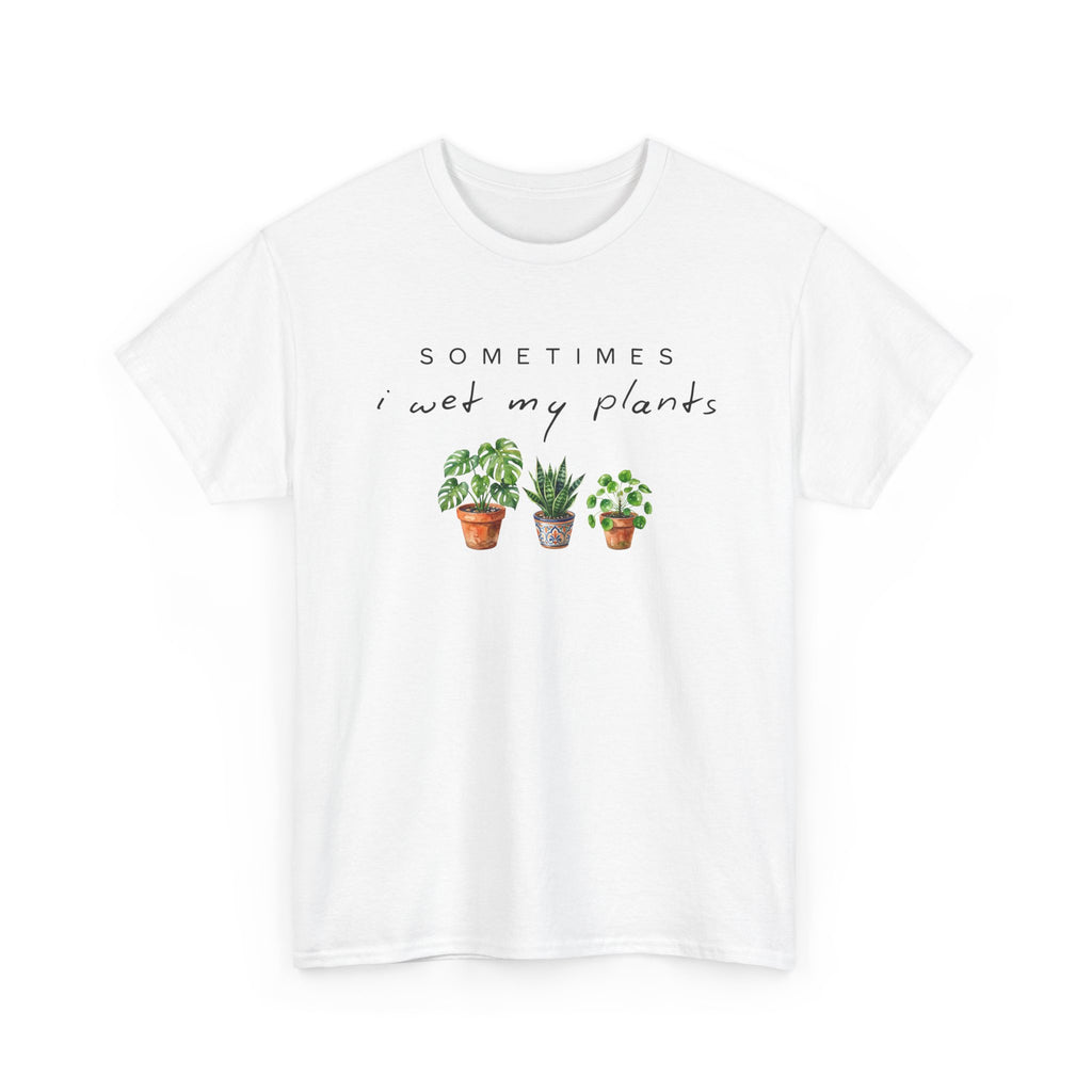 Sometime I Wet My Plants T-shirt