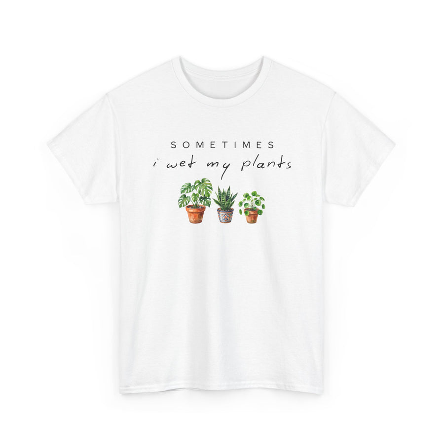 Sometime I Wet My Plants T-shirt
