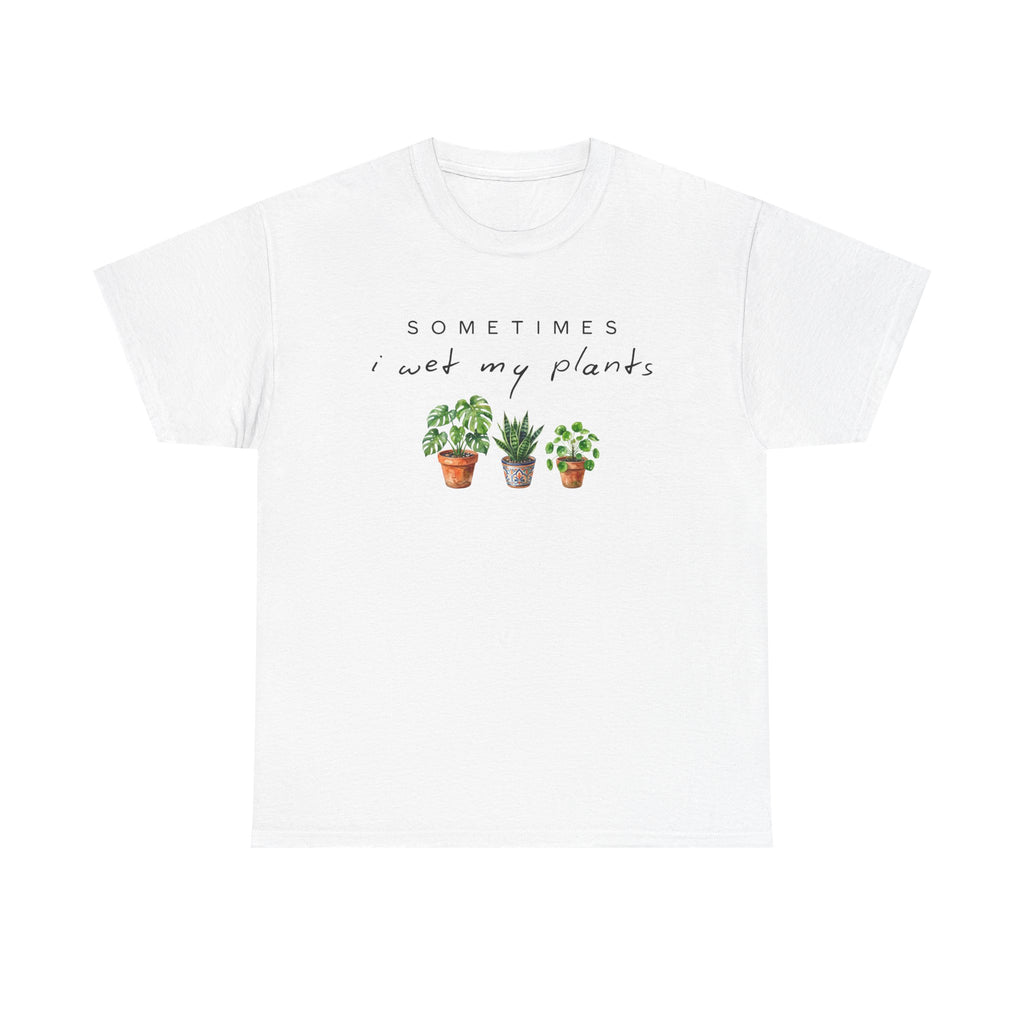 Sometime I Wet My Plants T-shirt