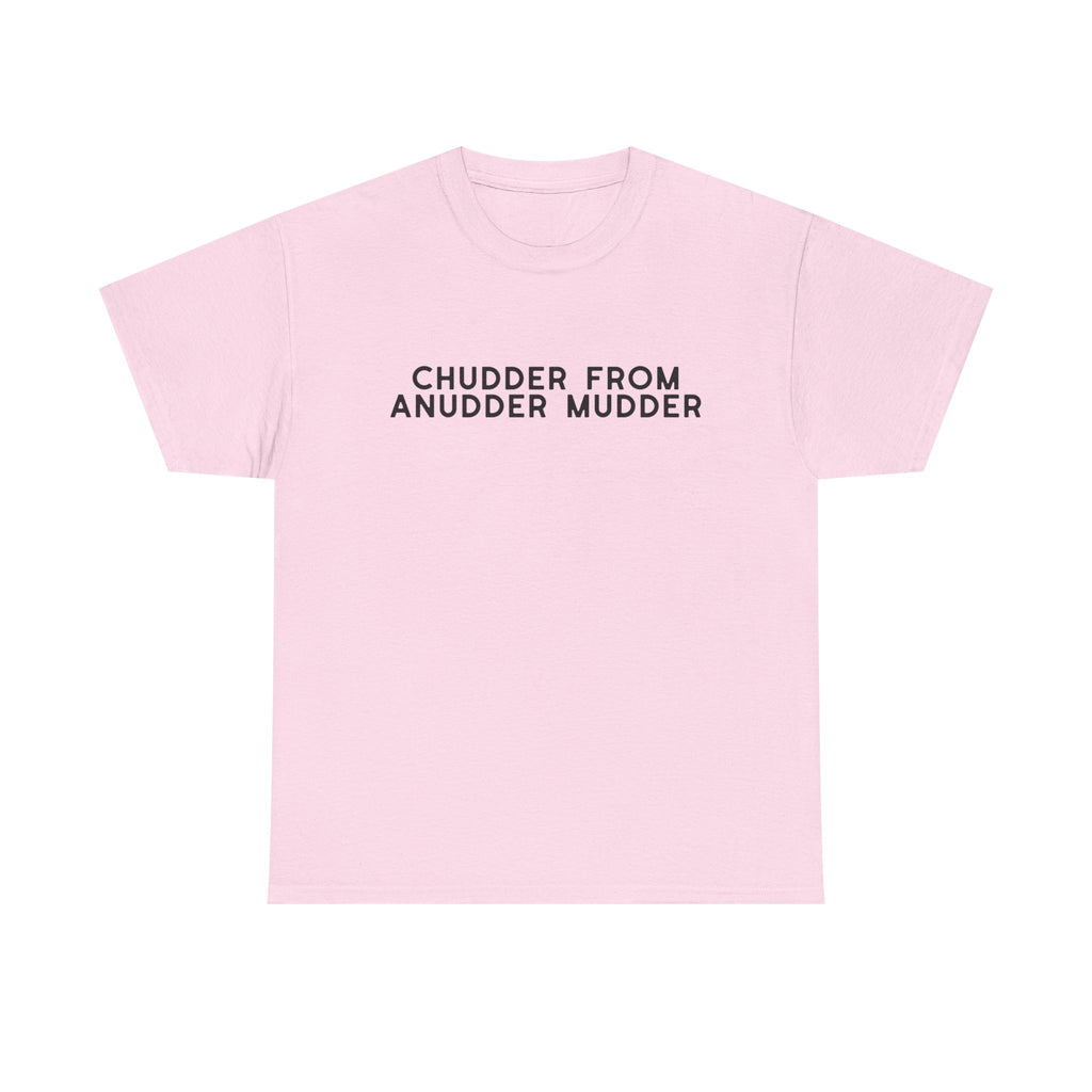 Chudder From Anudder Mudder T-shirt