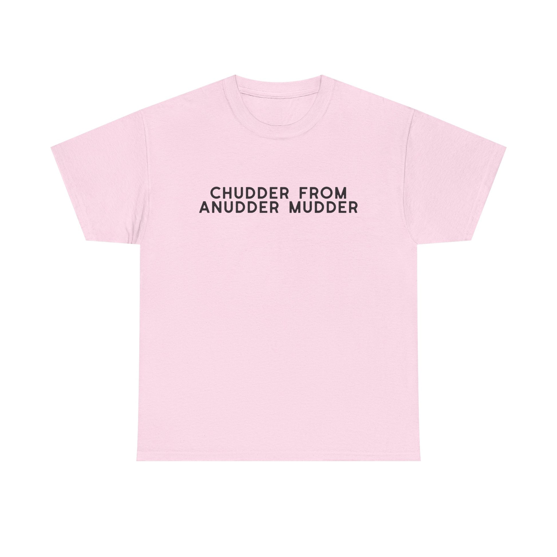 Chudder From Anudder Mudder T-shirt