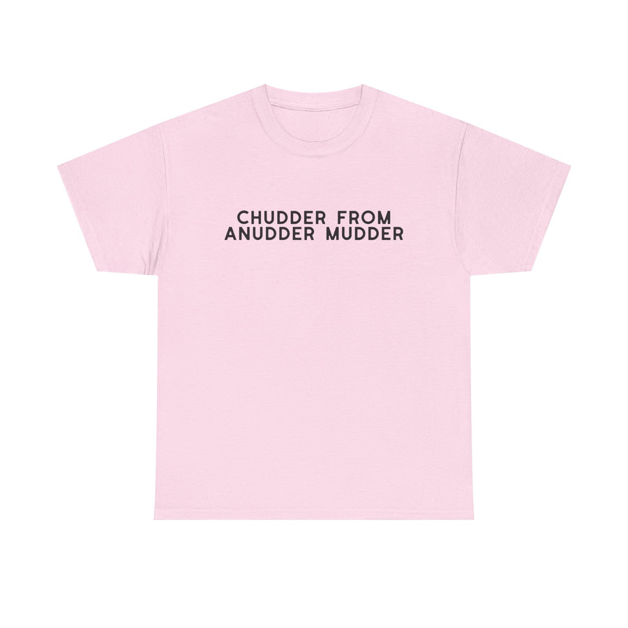 Chudder From Anudder Mudder T-shirt