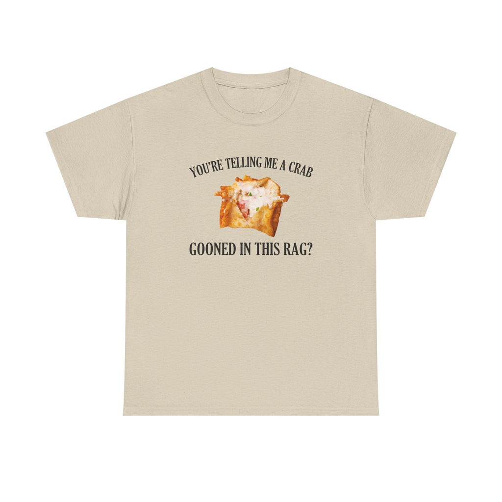 You're Telling Me A Crab Gooned In This Rag T-Shirt