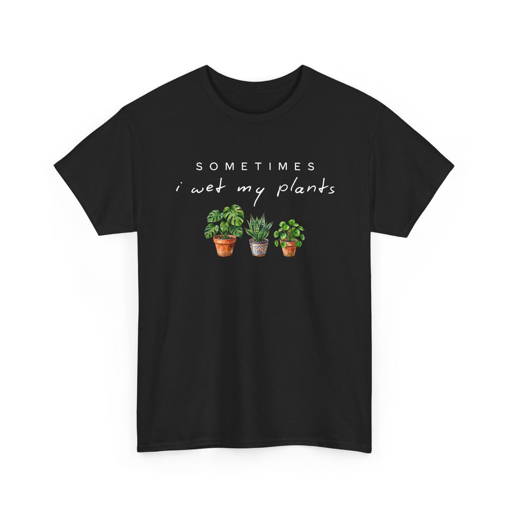 Sometime I Wet My Plants T-shirt