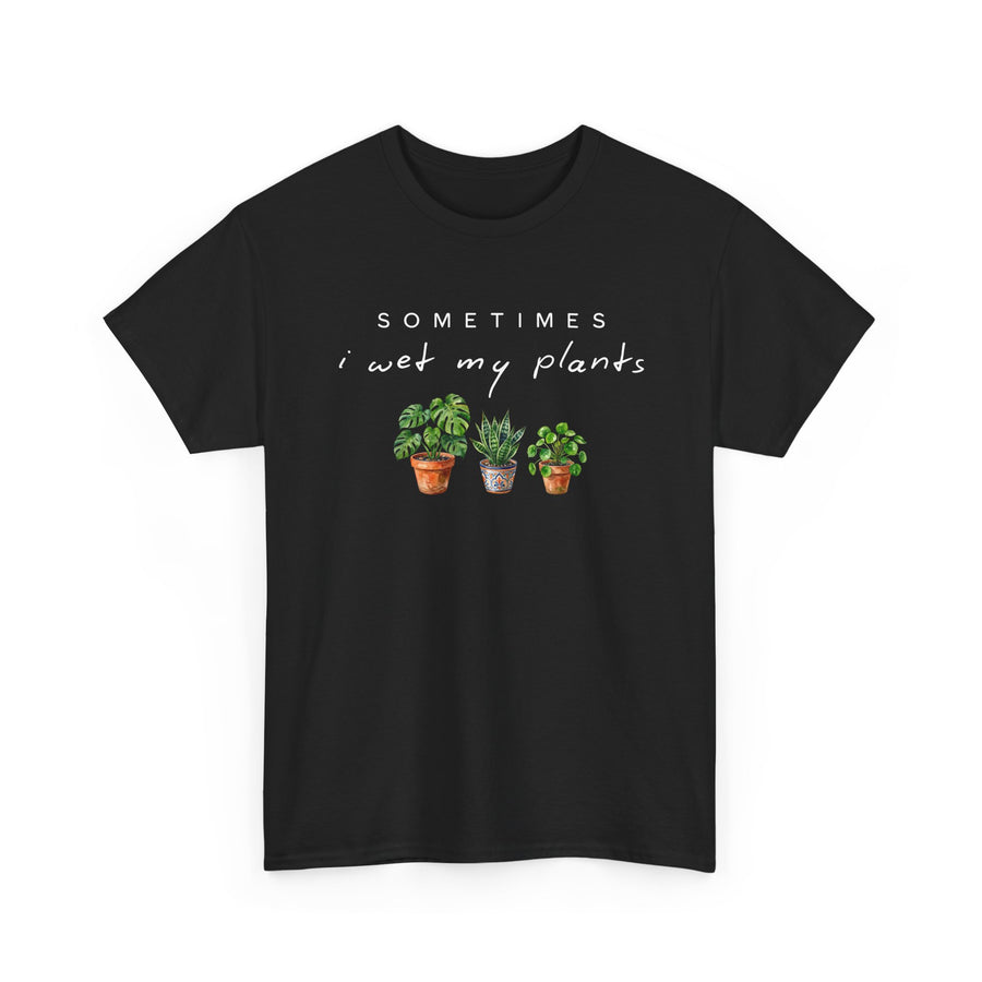 Sometime I Wet My Plants T-shirt