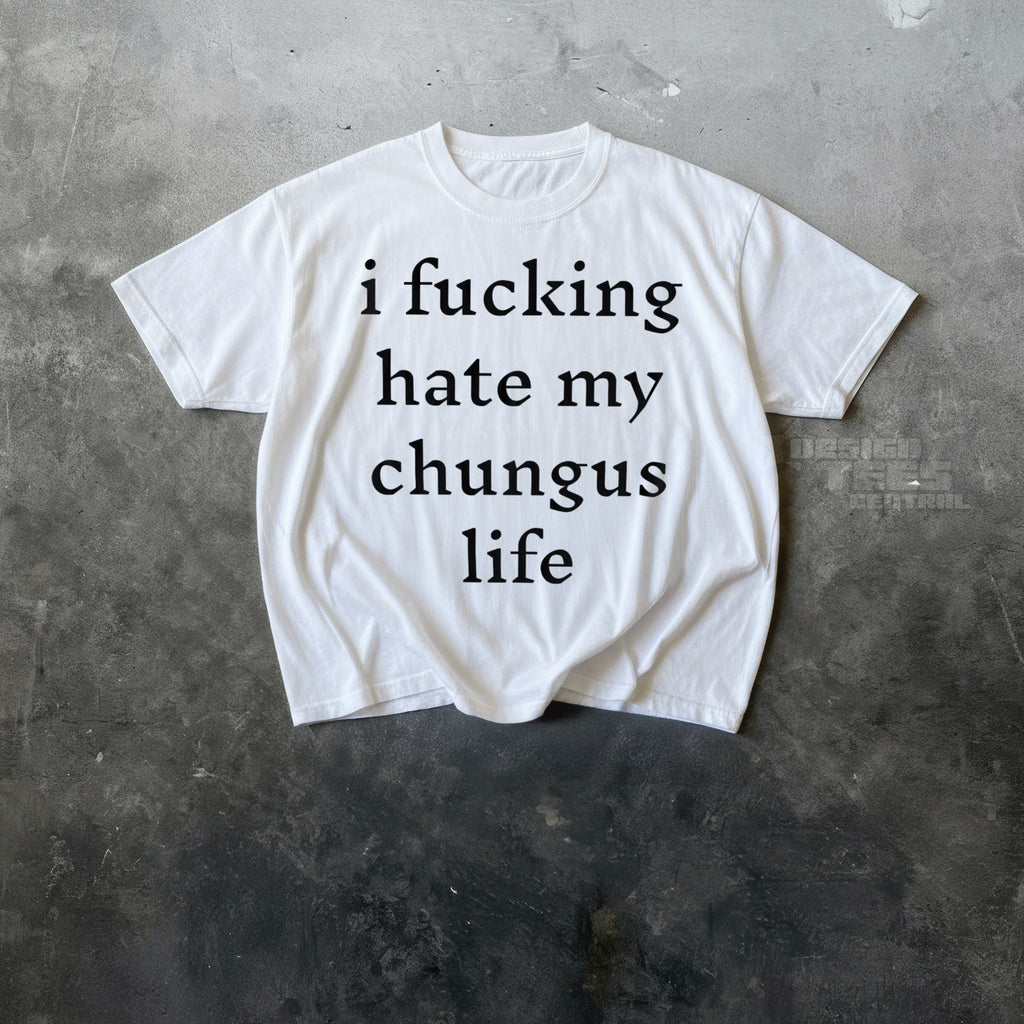 I Fucking Hate My Chungus Life T-Shirt