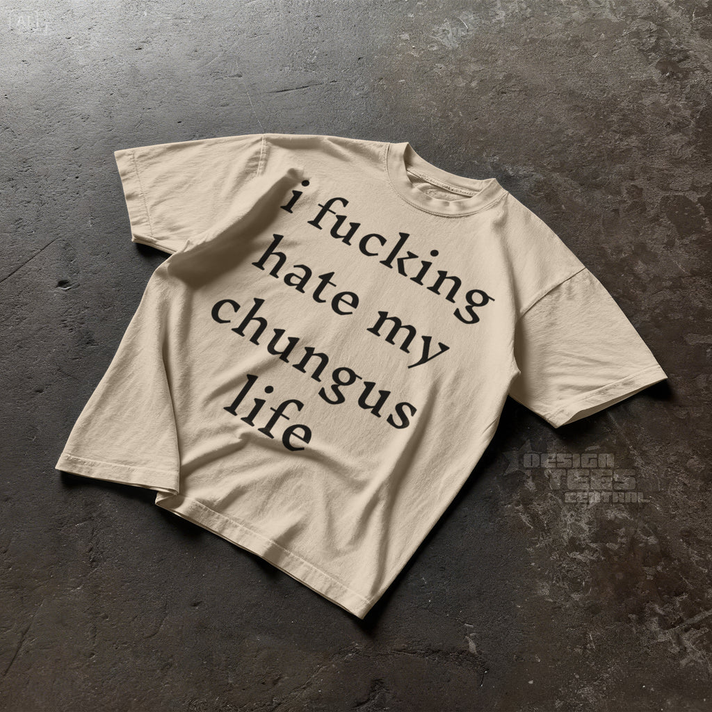 I Fucking Hate My Chungus Life T-Shirt