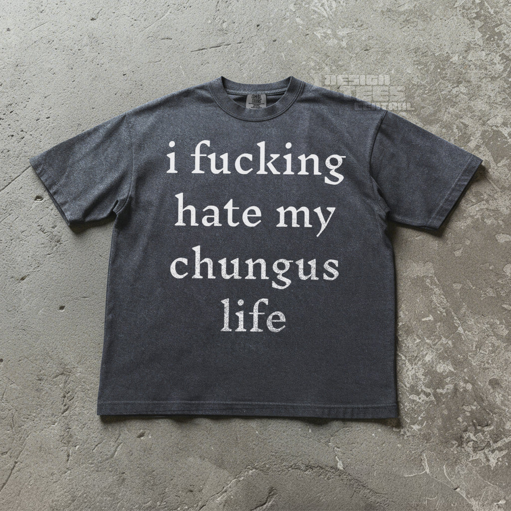 I Fucking Hate My Chungus Life T-Shirt