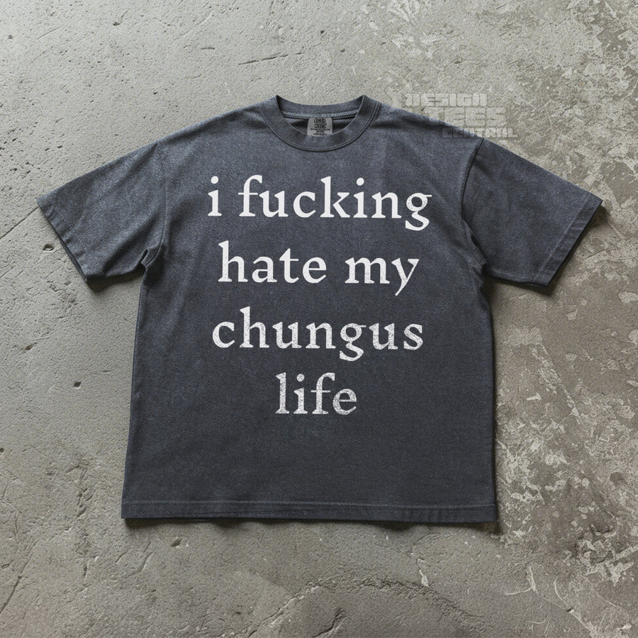 I Fucking Hate My Chungus Life T-Shirt