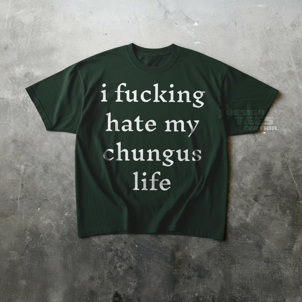 I Fucking Hate My Chungus Life T-Shirt