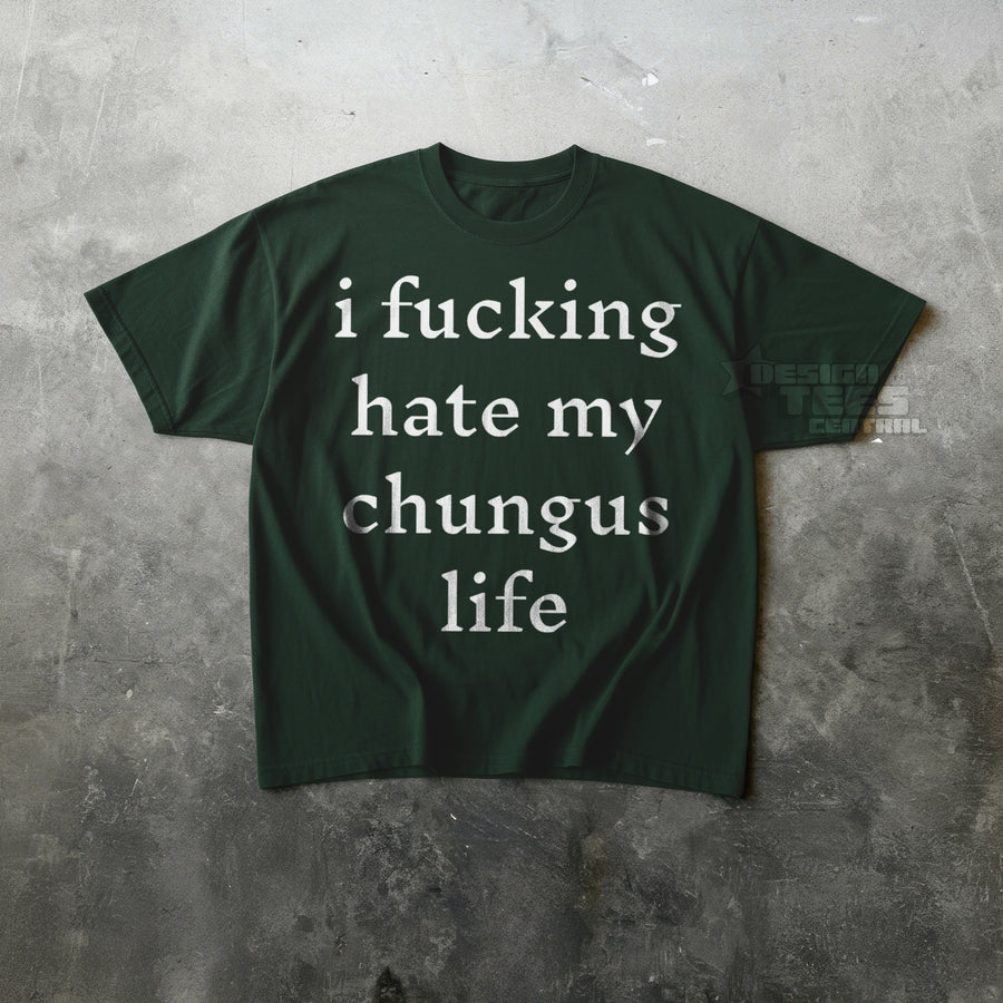 I Fucking Hate My Chungus Life T-Shirt