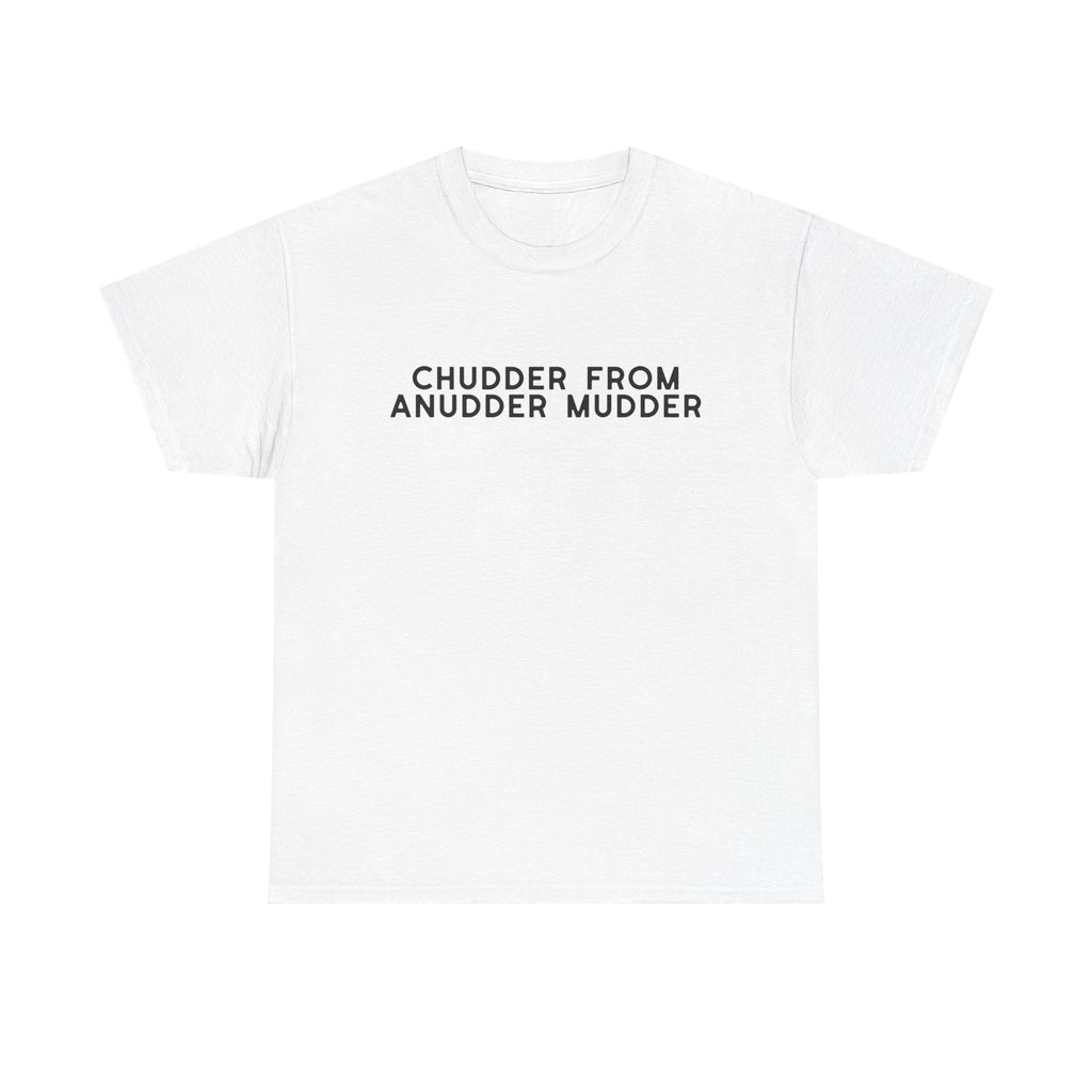 Chudder From Anudder Mudder T-shirt