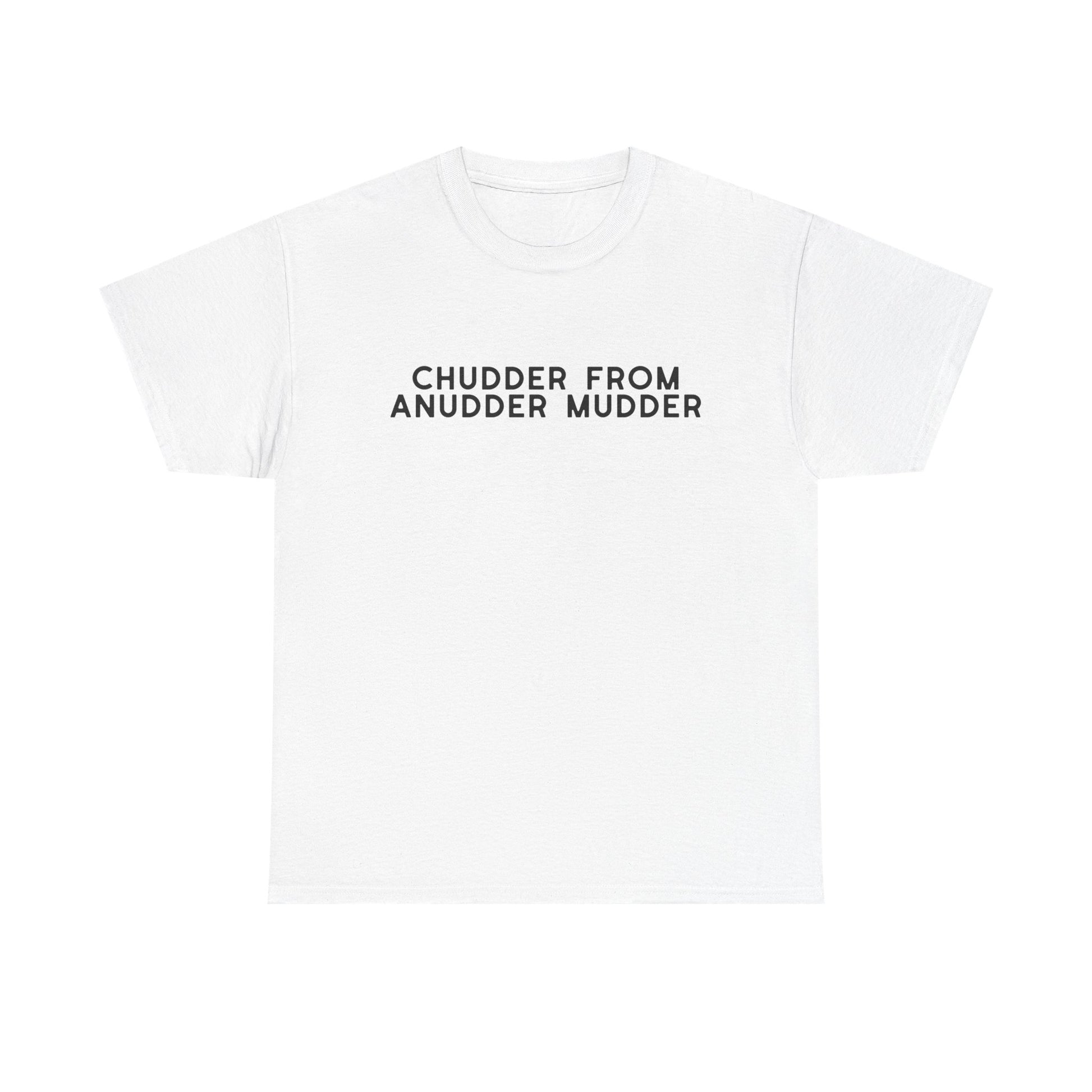 Chudder From Anudder Mudder T-shirt