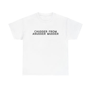 Chudder From Anudder Mudder T-shirt
