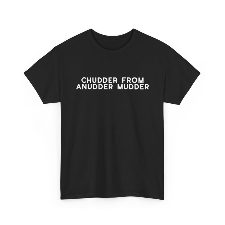 Chudder From Anudder Mudder T-shirt