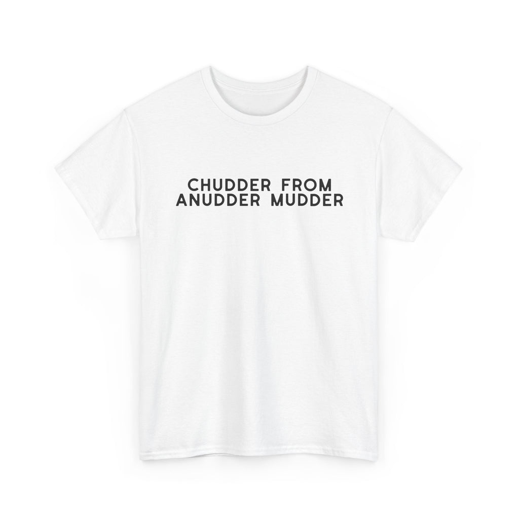 Chudder From Anudder Mudder T-shirt