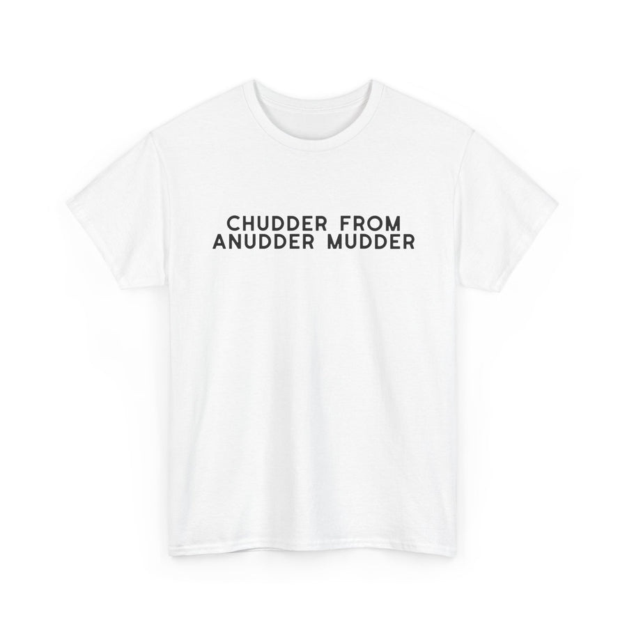 Chudder From Anudder Mudder T-shirt