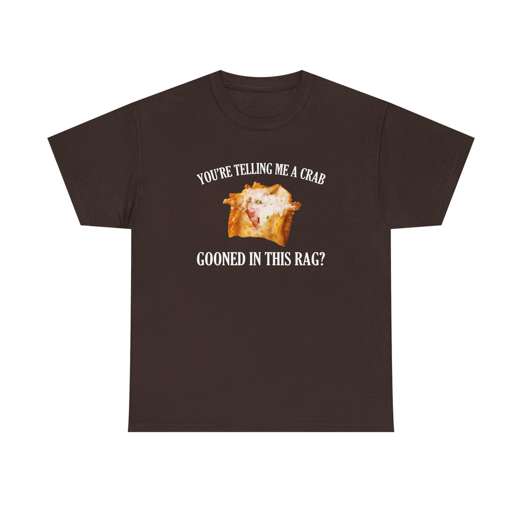 You're Telling Me A Crab Gooned In This Rag T-Shirt