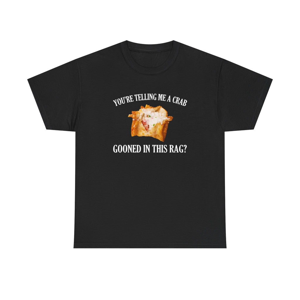 You're Telling Me A Crab Gooned In This Rag T-Shirt
