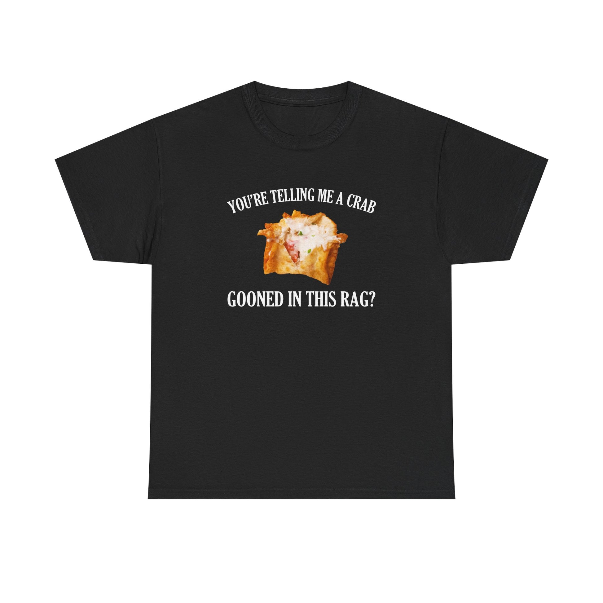 You're Telling Me A Crab Gooned In This Rag T-Shirt