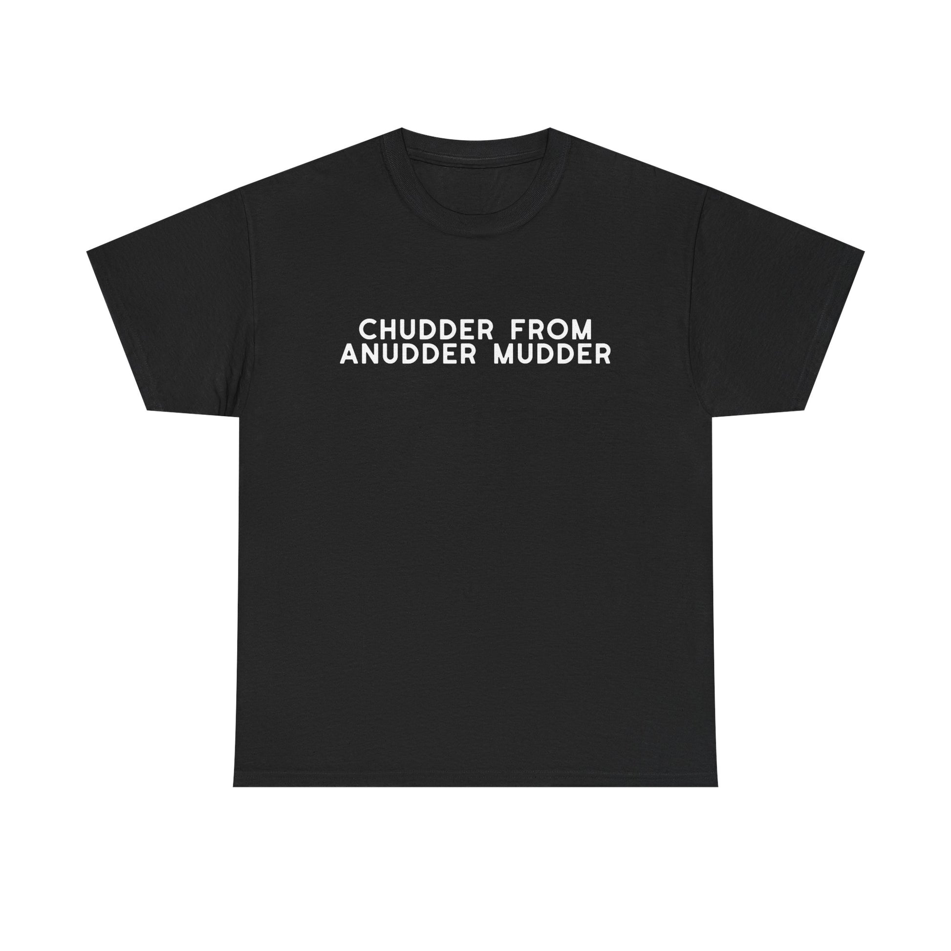 Chudder From Anudder Mudder T-shirt