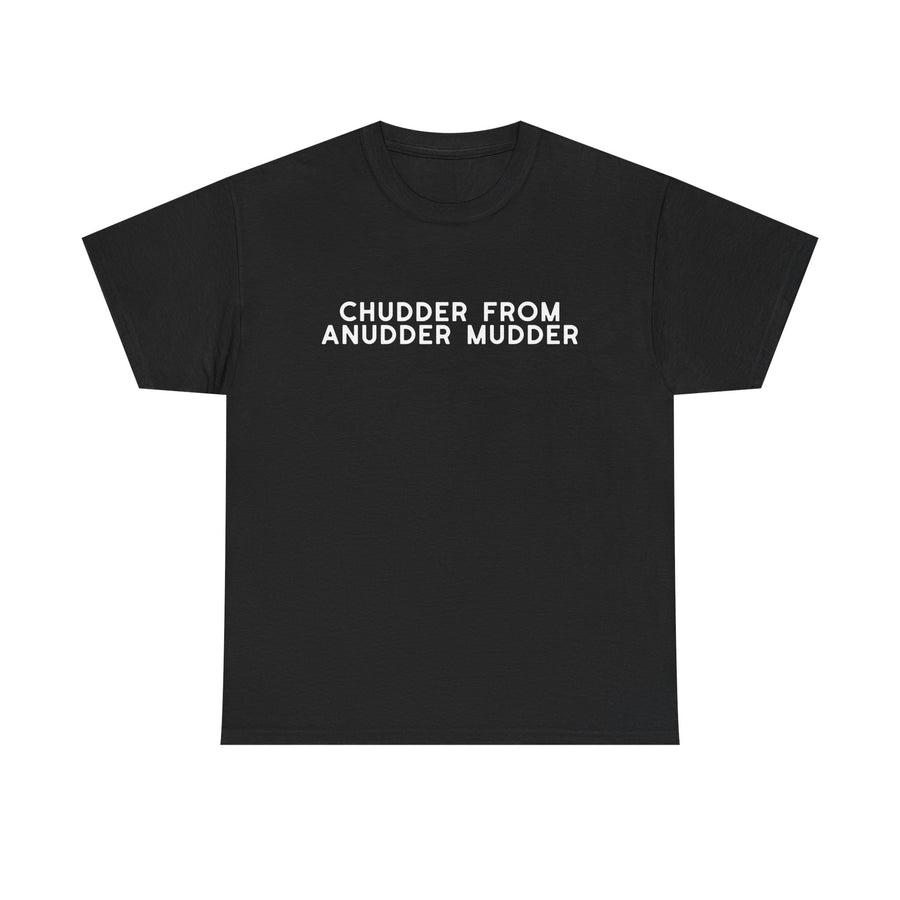 Chudder From Anudder Mudder T-shirt