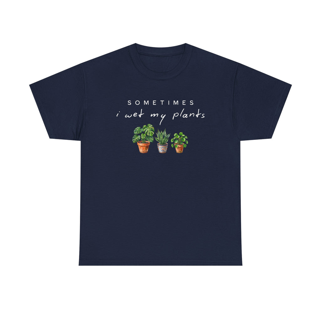 Sometime I Wet My Plants T-shirt