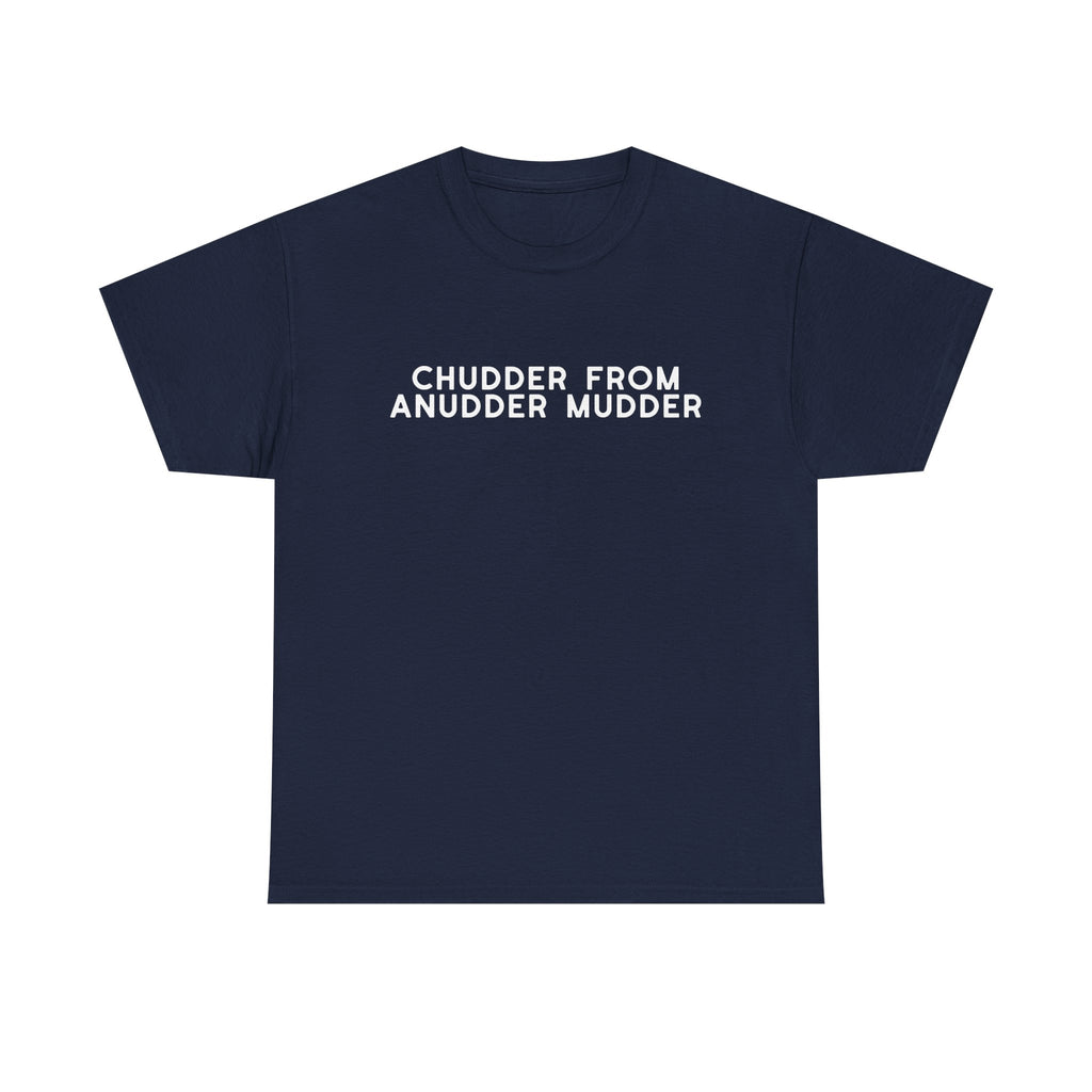 Chudder From Anudder Mudder T-shirt