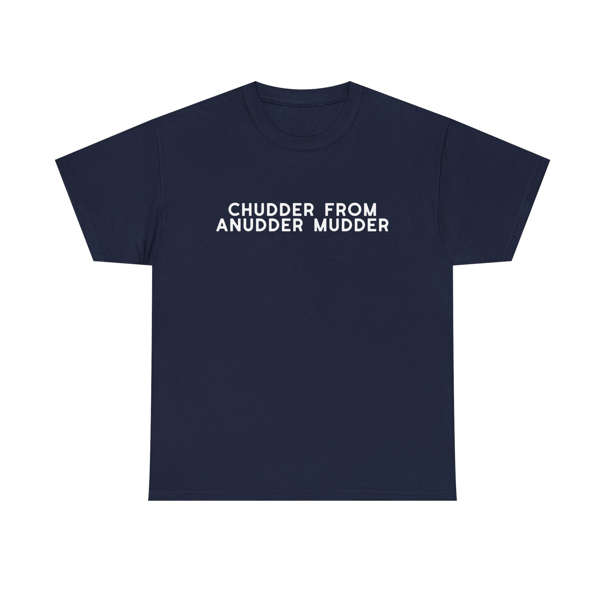 Chudder From Anudder Mudder T-shirt