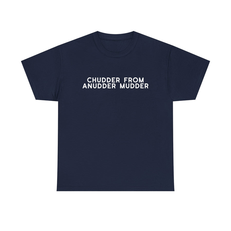 Chudder From Anudder Mudder T-shirt