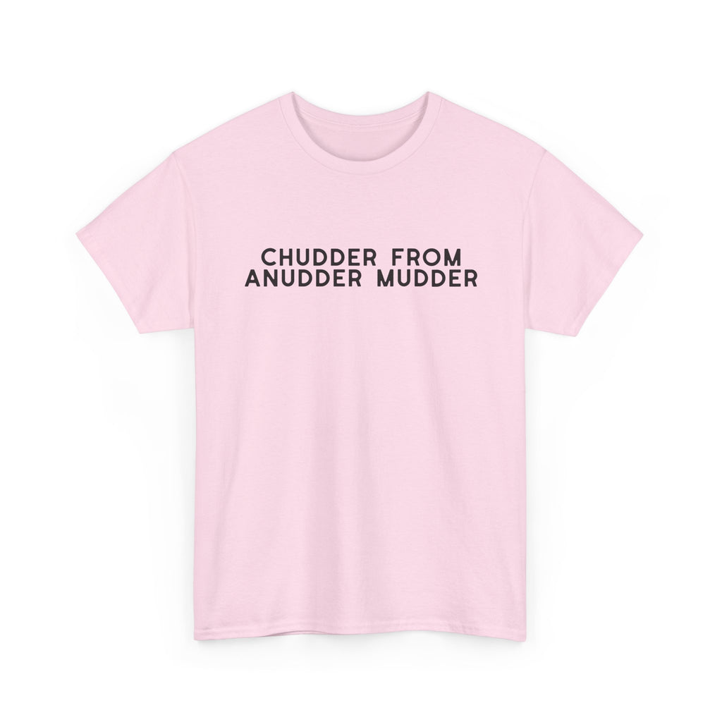Chudder From Anudder Mudder T-shirt