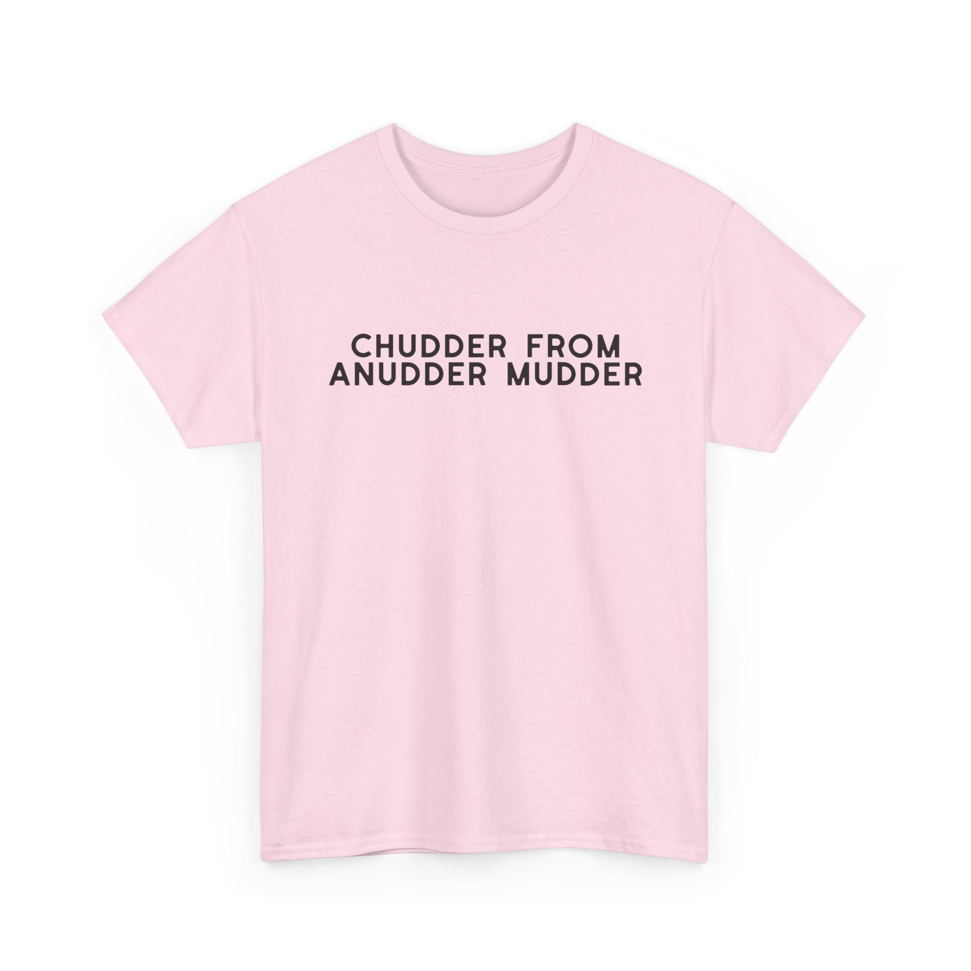 Chudder From Anudder Mudder T-shirt
