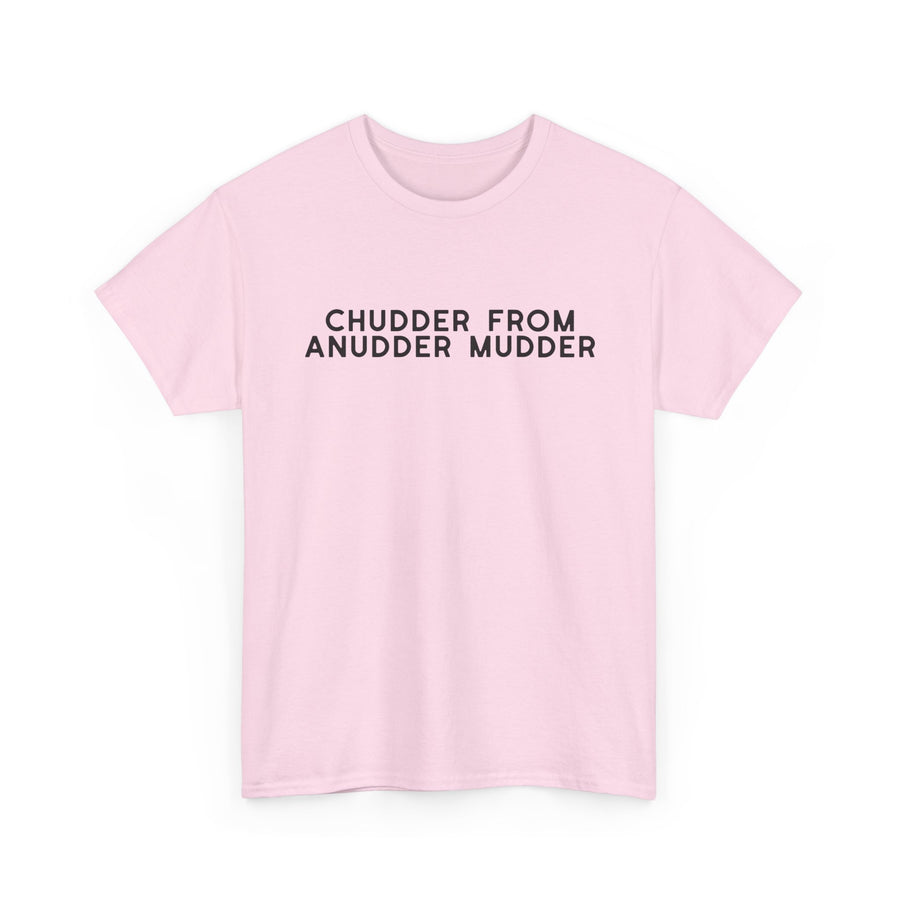 Chudder From Anudder Mudder T-shirt